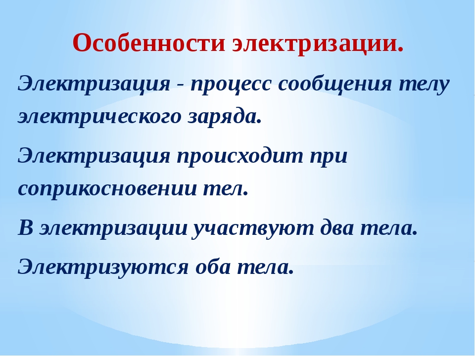 Почему можно наэлектризовать трением. Электризация. Электризация тел. Особенности электризации тел. Особенности процесса электризации.